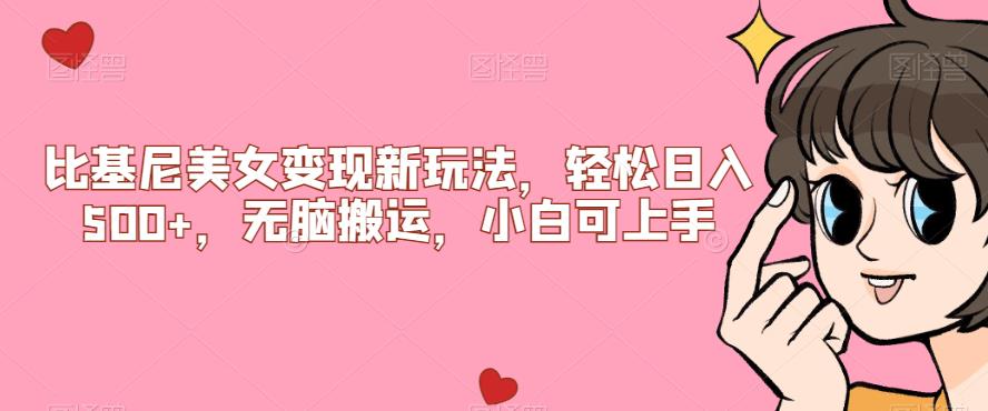 比基尼美女变现新玩法，轻松日入500+，无脑搬运，小白可上手【揭秘】-项目资源库