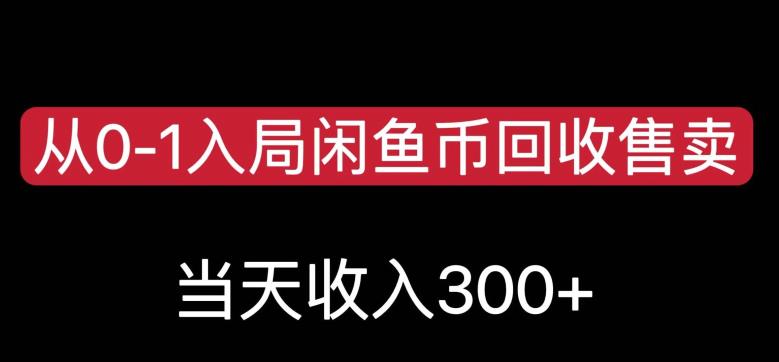 从0-1入局闲鱼币回收售卖，当天变现300，简单无脑【揭秘】-项目资源库