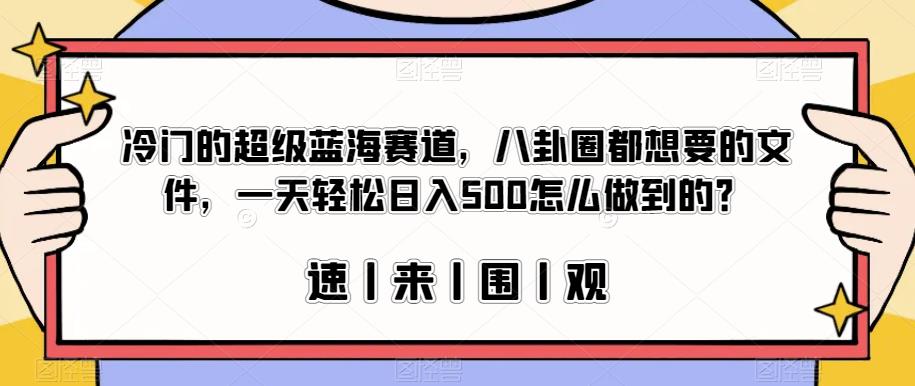 冷门的超级蓝海赛道,八卦圈都想要的文件,一天轻松日入500怎么做到的?【揭秘】