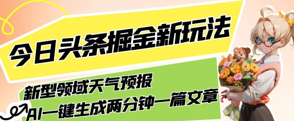 今日头条掘金新玩法,关于新型领域天气预报,AI一键生成两分钟一篇文章,复制粘贴轻松月入5000+