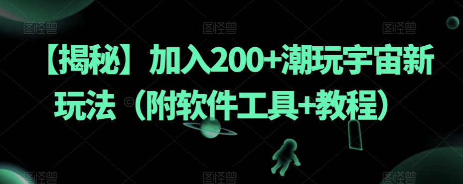 【揭秘】加入200+潮玩宇宙新玩法(附软件工具+教程)