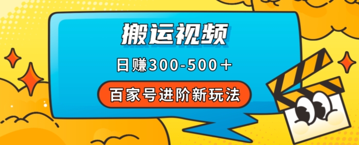 百家号进阶新玩法，靠搬运视频，轻松日赚500＋，附详细操作流程-项目资源库