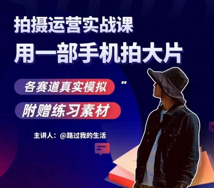 手机拍摄运营实战课,用一部手机拍大片,各赛道真实模拟