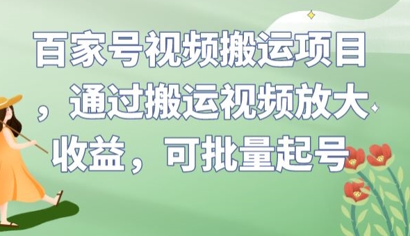 百家号视频搬运项目，通过搬运视频放大收益，可批量起号【揭秘】-项目资源库