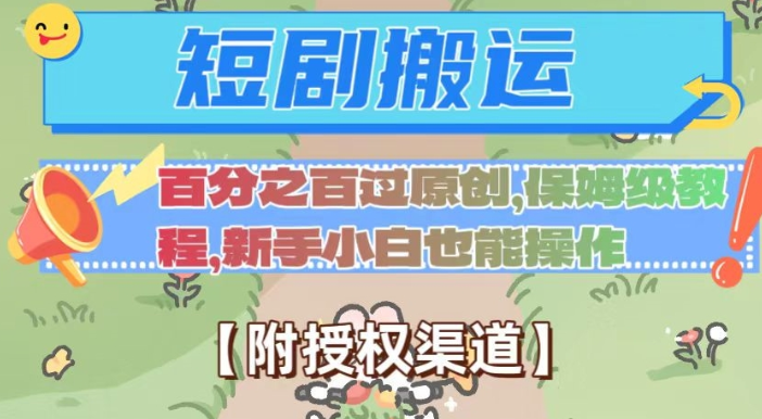 无脑短剧搬运百分之百过原创，保姆级教程【附授权渠道】【揭秘】-项目资源库