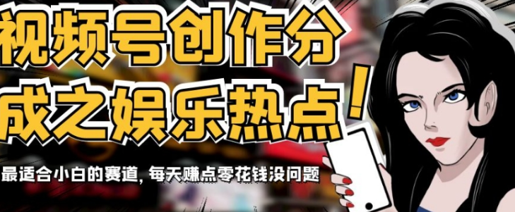 视频号创作分成之娱乐热点,最适合小白的赛道,每天赚点零花钱没问题【揭秘】