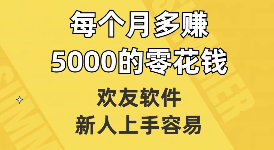 欢友软件,新人上手容易,每个月多赚5000的零花钱【揭秘】