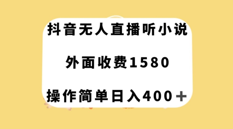 抖音无人直播听小说，外面收费1580，操作简单日入400+【揭秘】-项目资源库