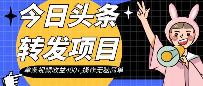 今日头条转发项目,单条视频收益400+,操作无脑简单【揭秘】