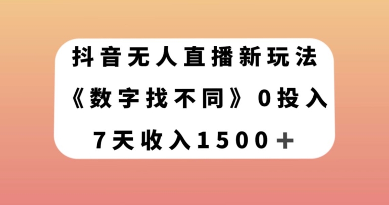 抖音无人直播新玩法，数字找不同，7天收入1500+【揭秘】-项目资源库