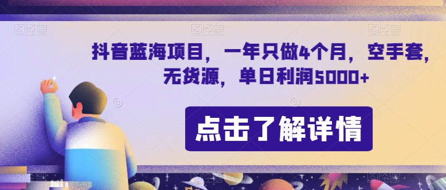 抖音蓝海项目，一年只做4个月，空手套，无货源，单日利润5000+【揭秘】-项目资源库