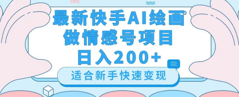 最新快手ai绘画做情感号日入200+玩法【详细教程】【揭秘】-项目资源库