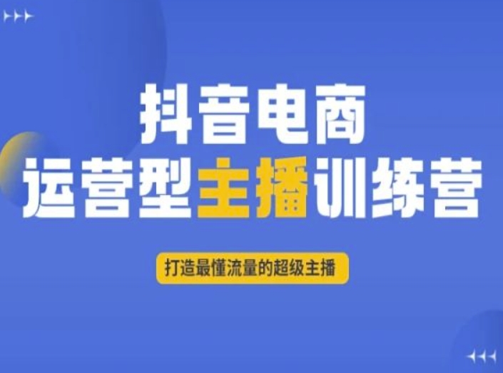 抖音电商运营型主播训练营，打造最懂流量的超级主播-项目资源库