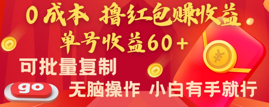 全新平台，0成本撸红包赚收益，单号收益60+，可批量复制，无脑操作，小白有手就行【揭秘】-项目资源库