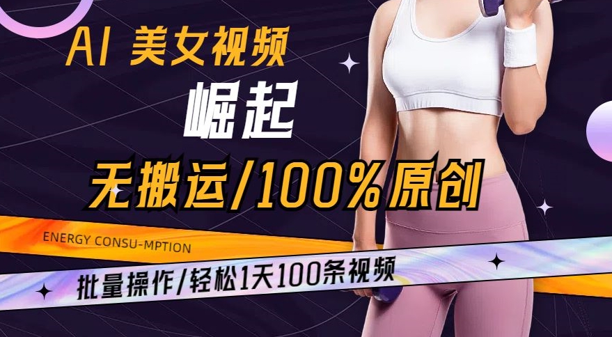 AI美女视频崛起玩法无搬运100%原创，批量操作，轻松1天100条【揭秘】-项目资源库