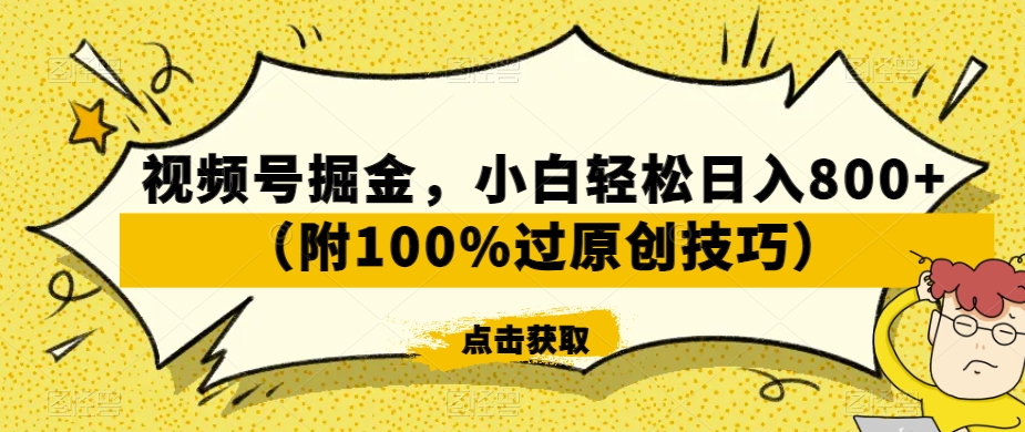 视频号掘金，小白轻松日入800+（附100%过原创技巧）【揭秘】-项目资源库