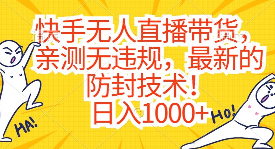 快手无人直播带货,亲测无违规,最新的防封技术!日入1000+【揭秘】