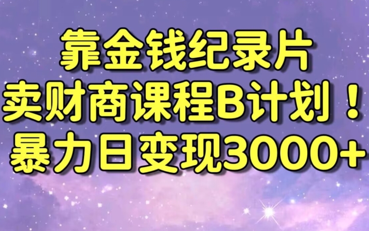 财经纪录片联合财商课程的变现策略,暴力日变现3000+,喂饭级别教学【揭秘】