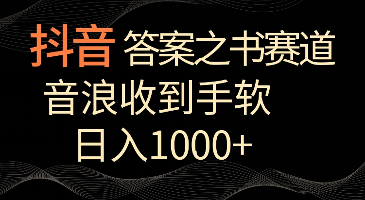 抖音答案之书赛道,每天两三个小时,音浪收到手软,日入1000+【揭秘】