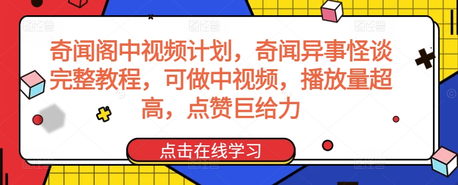 奇闻阁中视频计划，奇闻异事怪谈完整教程，可做中视频，播放量超高，点赞巨给力-项目资源库