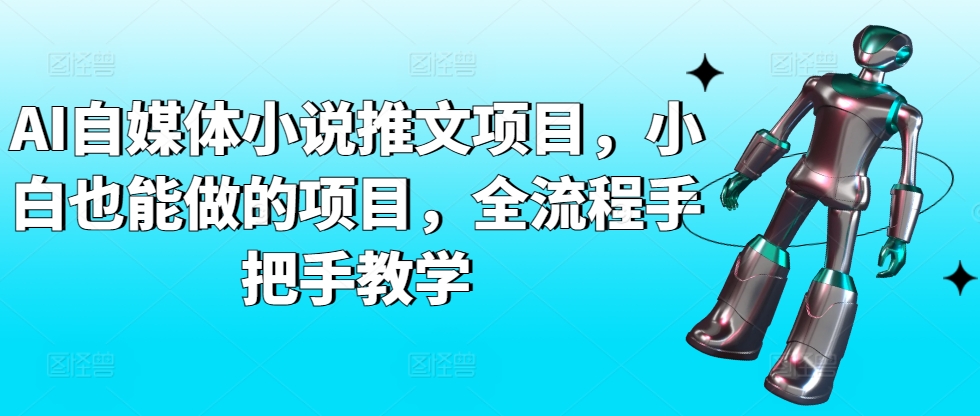 AI自媒体小说推文项目，小白也能做的项目，全流程手把手教学-项目资源库