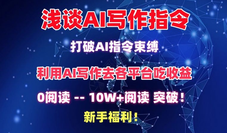 浅谈AI写作指令，打破AI指令束缚，破10W+阅读!新手福利【揭秘】-项目资源库