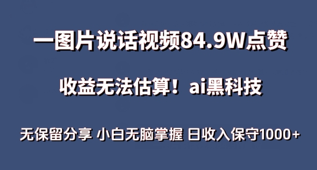 一图片说话视频84.9W点赞，收益无法估算，ai赛道蓝海项目，小白无脑掌握日收入保守1000+【揭秘】-项目资源库