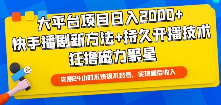 大平台项目日入2000+，快手播剧新方法+持久开播技术，狂撸磁力聚星【揭秘】-项目资源库