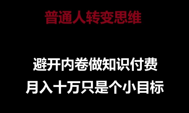 普通人转变思维,避开内卷做知识付费,月入十万只是一个小目标【揭秘】