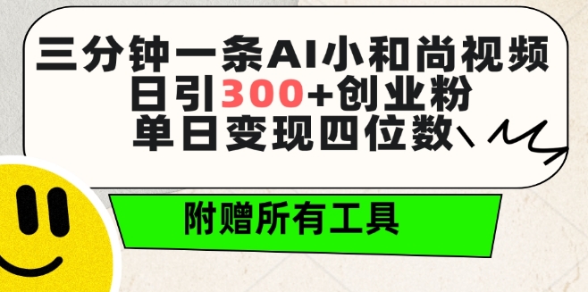三分钟一条AI小和尚视频 ,日引300+创业粉,单日变现四位数 ,附赠全套免费工具【揭秘】