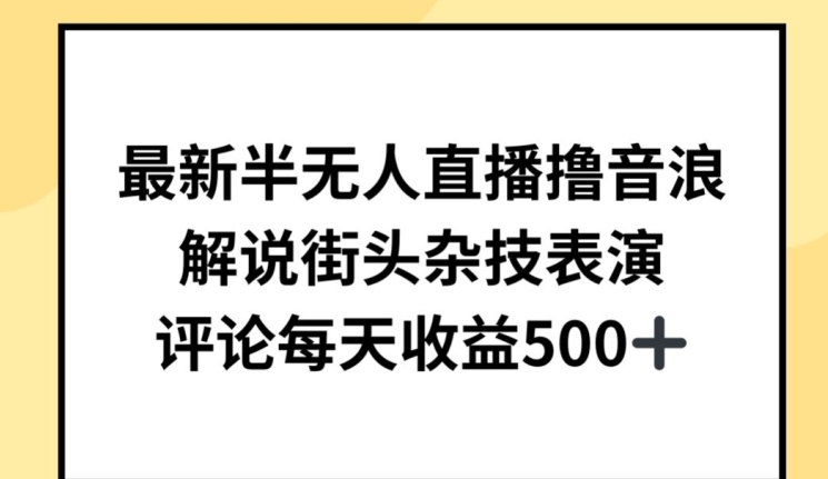 最新半无人直播撸音浪，解说街头杂技表演，平均每天收益500+【揭秘】-项目资源库