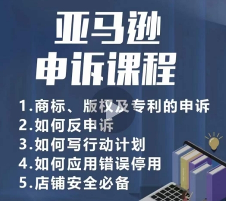 亚马逊申诉实操课，​商标、版权及专利的申诉，店铺安全必备-项目资源库