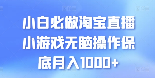 小白必做淘宝直播小游戏无脑操作保底月入1000+【揭秘】-项目资源库