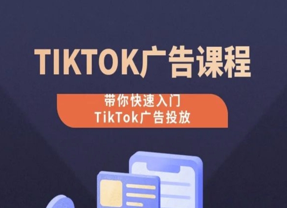 TikTok广告投放课程，从0-1实操课，带你快速入门TikTok广告投放-项目资源库