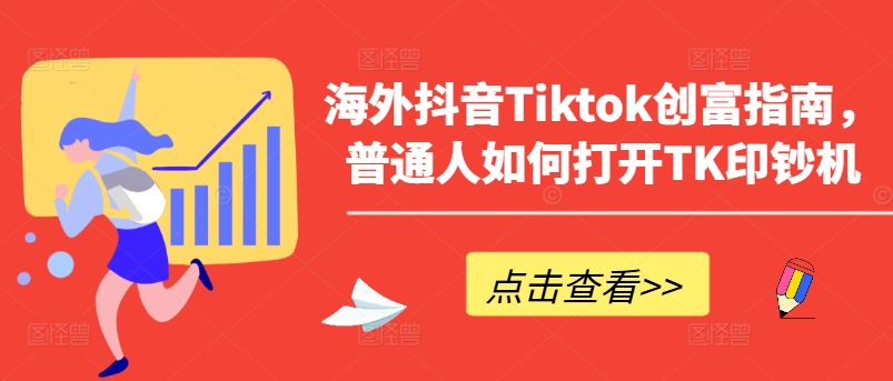 海外抖音Tiktok创富指南，普通人如何打开TK印钞机-项目资源库