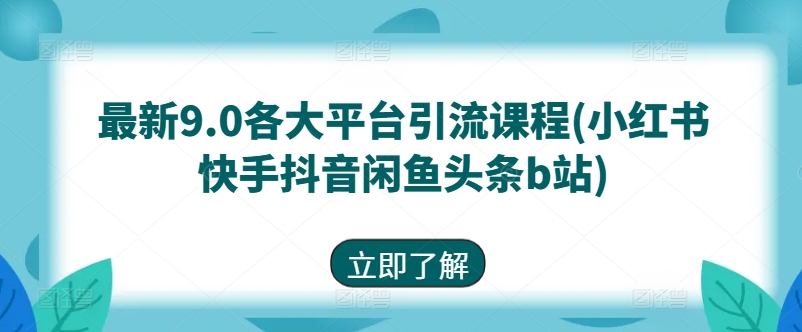 最新9.0各大平台引流课程(小红书快手抖音闲鱼头条b站)-项目资源库