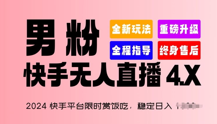 2024快手平台限时赏饭吃，稳定日入 1.5K+，男粉“快手无人直播 4.X”【揭秘】-项目资源库