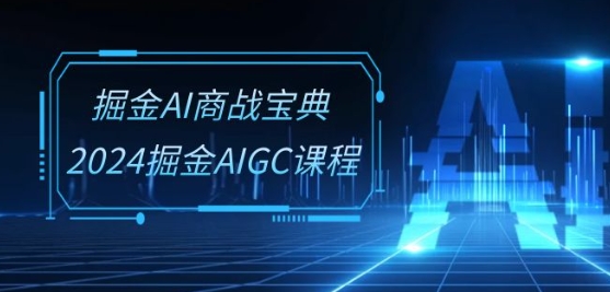 掘金AI商战宝典-系统班：2024掘金AIGC课程(30节视频课)-项目资源库
