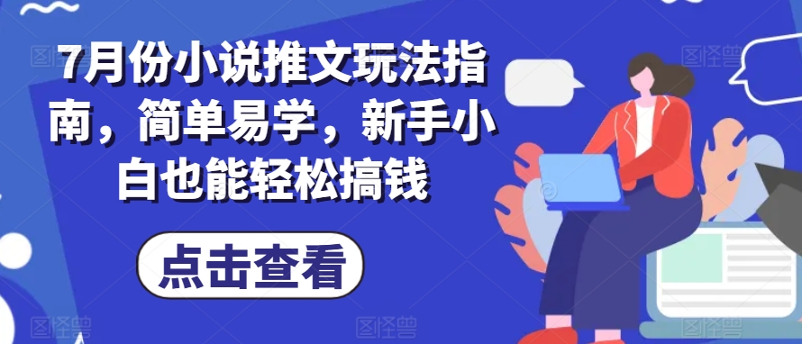 7月份小说推文玩法指南，简单易学，新手小白也能轻松搞钱-项目资源库