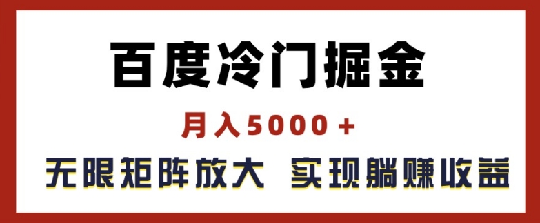 百度冷门掘金，月入5000+，无限矩阵放大，实现管道躺赚收益【揭秘】-项目资源库