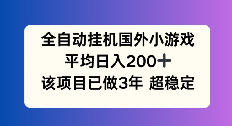 全自动挂机国外小游戏,平均日入200+,此项目已经做了3年 稳定持久【揭秘】