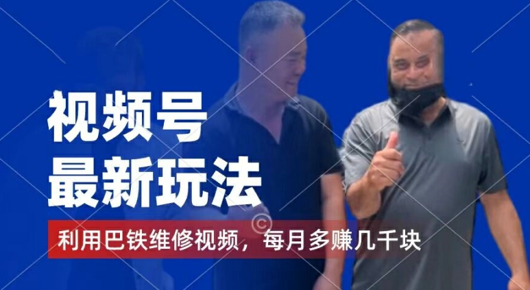 视频号最新玩法，利用巴铁维修视频，赚分成计划收益，还有千粉号额外变现，每月多赚几千块钱【揭秘】-项目资源库