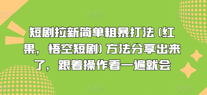 短剧拉新简单粗暴打法(红果，悟空短剧)方法分享出来了，跟着操作看一遍就会-项目资源库