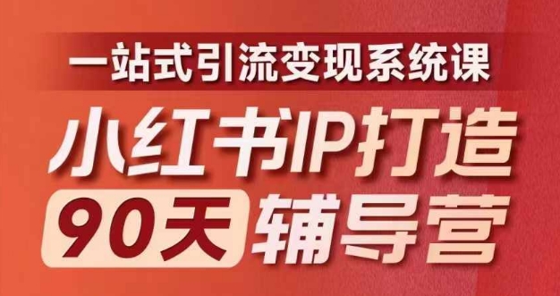 小红书IP打造90天辅导营(第十期)​内容全面升级，一站式引流变现系统课-项目资源库