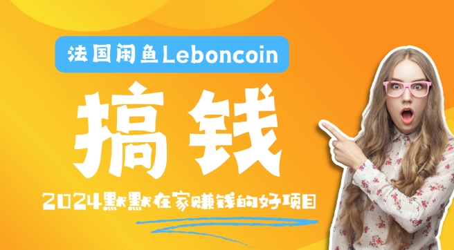 法国闲鱼Leboncoin跨境电商教程：环境邮箱电话解决产品上传及流量，悄悄赚钱【揭秘】-项目资源库