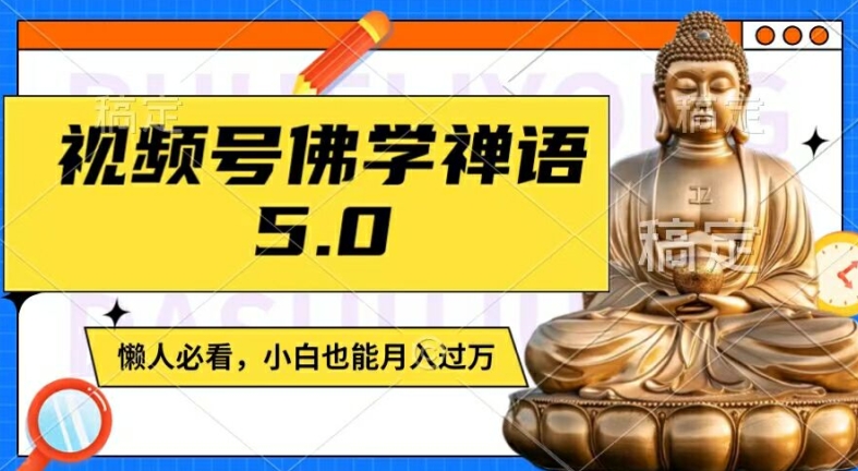 视频号佛学禅语5.0，纯原创视频，每天1-2小时，保底月入过W，适合宝妈、上班族、大学生【揭秘】-项目资源库