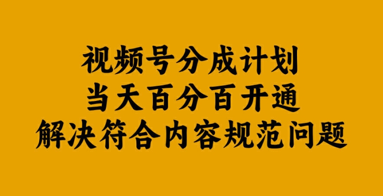 视频号分成计划当天百分百开通解决符合内容规范问题【揭秘】-项目资源库