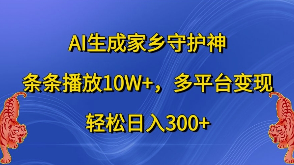 AI生成家乡守护神,条条播放10W+,多平台变现,轻松日入300+【揭秘】