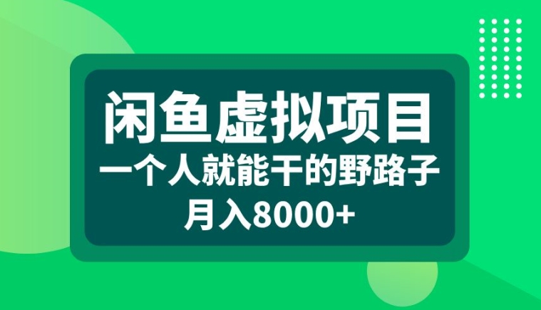 闲鱼虚拟项目，一个人就可以干的野路子，月入8000+【揭秘】-项目资源库