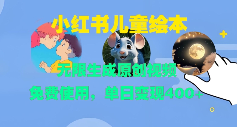小红书儿童绘本，无限生成原创视频，免费使用，单日变现400+-项目资源库